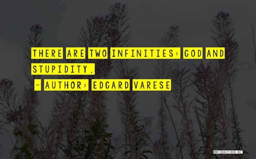 Edgard Varese Quotes: There Are Two Infinities: God And Stupidity.