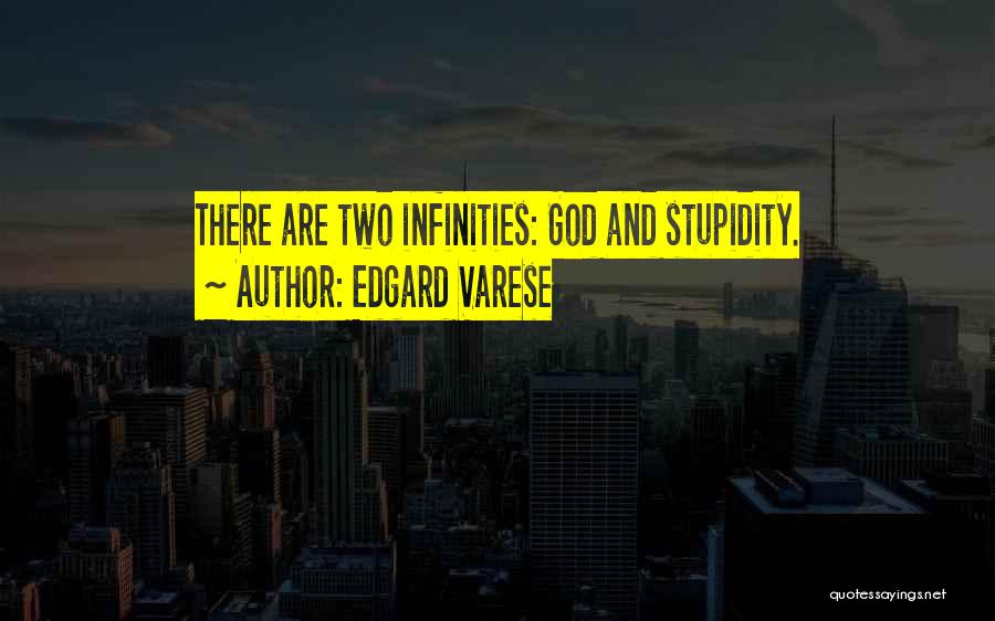 Edgard Varese Quotes: There Are Two Infinities: God And Stupidity.