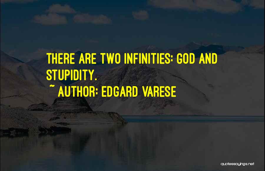 Edgard Varese Quotes: There Are Two Infinities: God And Stupidity.