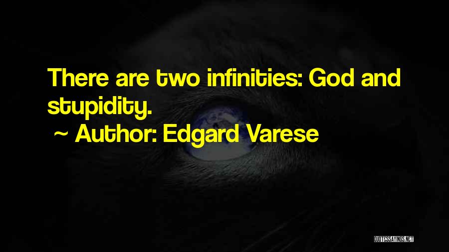 Edgard Varese Quotes: There Are Two Infinities: God And Stupidity.