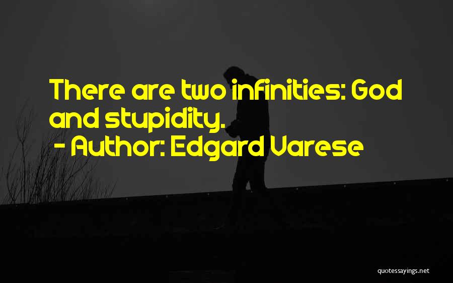 Edgard Varese Quotes: There Are Two Infinities: God And Stupidity.