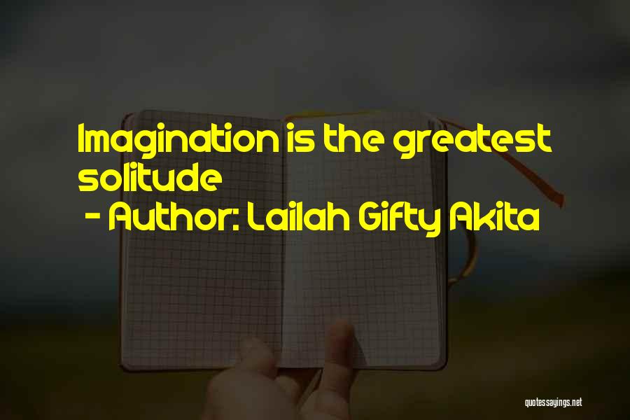 Lailah Gifty Akita Quotes: Imagination Is The Greatest Solitude