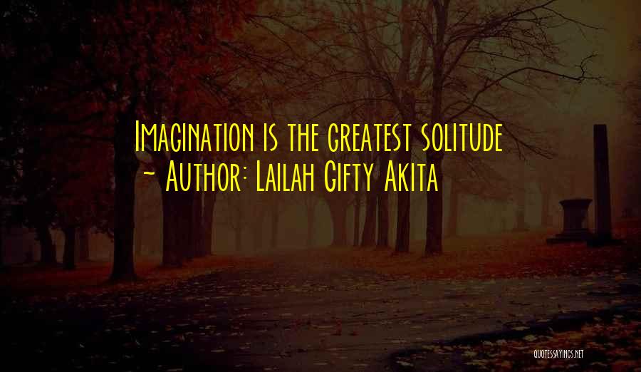 Lailah Gifty Akita Quotes: Imagination Is The Greatest Solitude