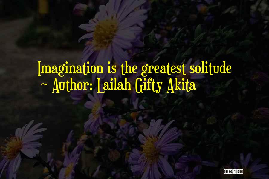 Lailah Gifty Akita Quotes: Imagination Is The Greatest Solitude