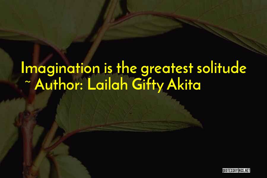 Lailah Gifty Akita Quotes: Imagination Is The Greatest Solitude