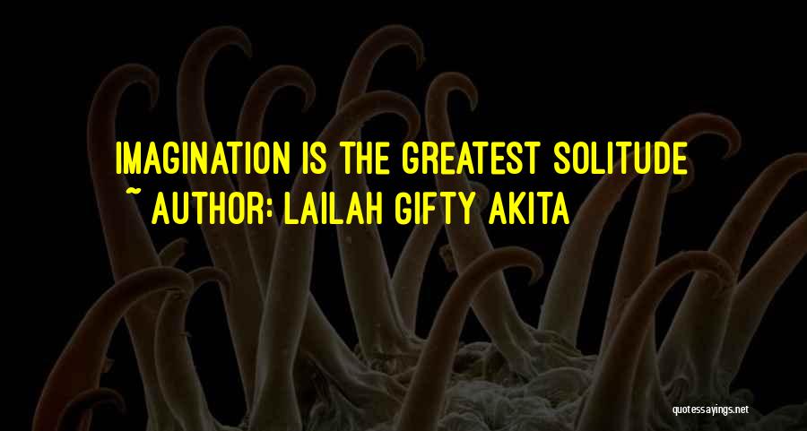 Lailah Gifty Akita Quotes: Imagination Is The Greatest Solitude