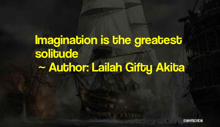 Lailah Gifty Akita Quotes: Imagination Is The Greatest Solitude