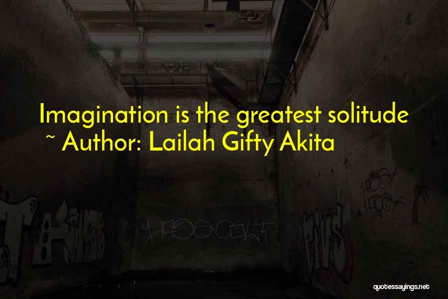 Lailah Gifty Akita Quotes: Imagination Is The Greatest Solitude