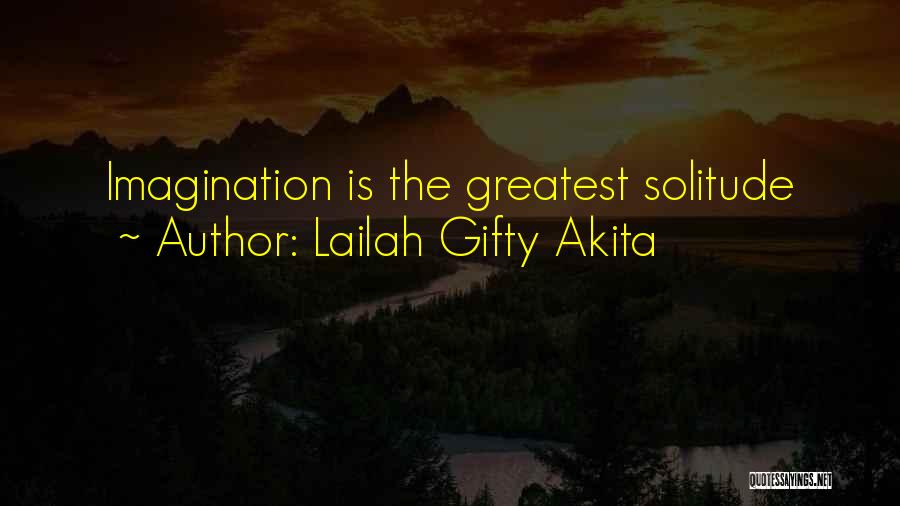 Lailah Gifty Akita Quotes: Imagination Is The Greatest Solitude