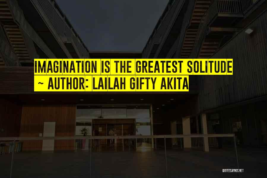 Lailah Gifty Akita Quotes: Imagination Is The Greatest Solitude