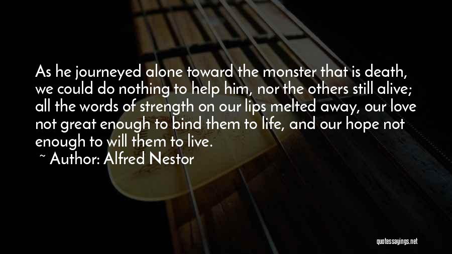 Alfred Nestor Quotes: As He Journeyed Alone Toward The Monster That Is Death, We Could Do Nothing To Help Him, Nor The Others