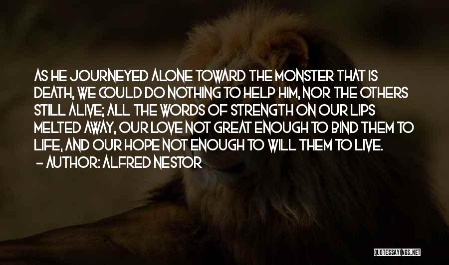 Alfred Nestor Quotes: As He Journeyed Alone Toward The Monster That Is Death, We Could Do Nothing To Help Him, Nor The Others