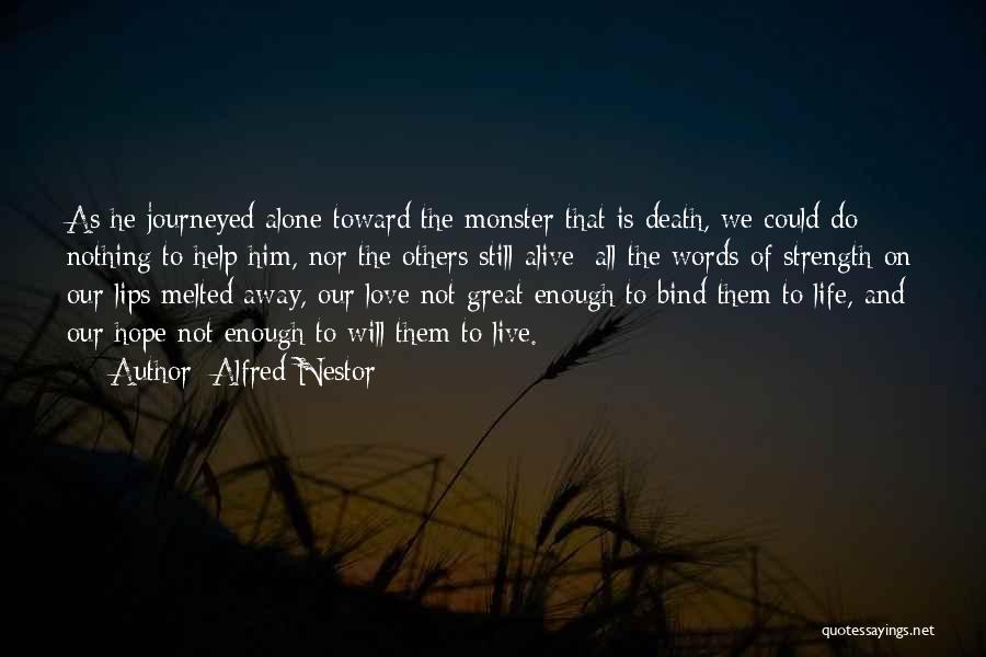 Alfred Nestor Quotes: As He Journeyed Alone Toward The Monster That Is Death, We Could Do Nothing To Help Him, Nor The Others