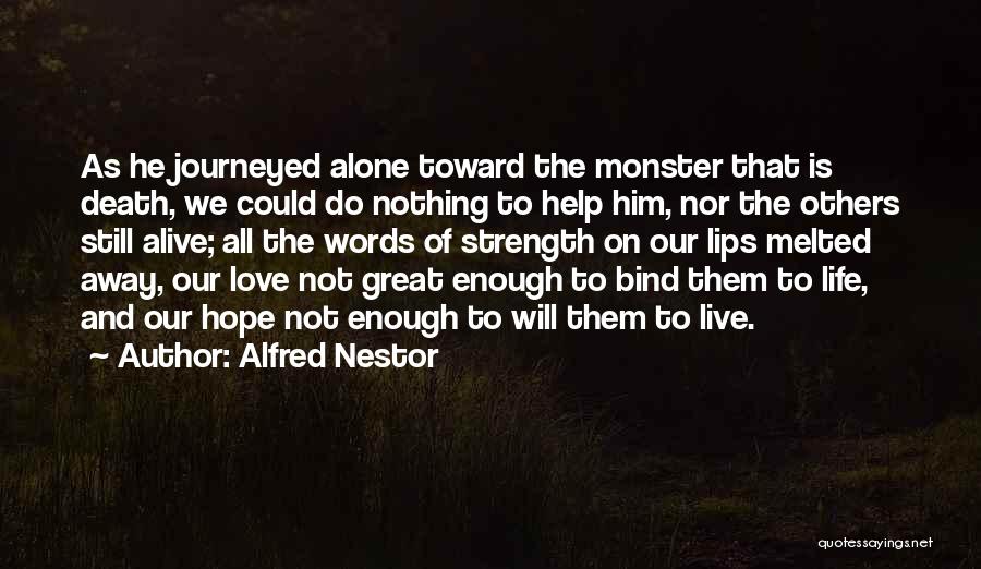 Alfred Nestor Quotes: As He Journeyed Alone Toward The Monster That Is Death, We Could Do Nothing To Help Him, Nor The Others