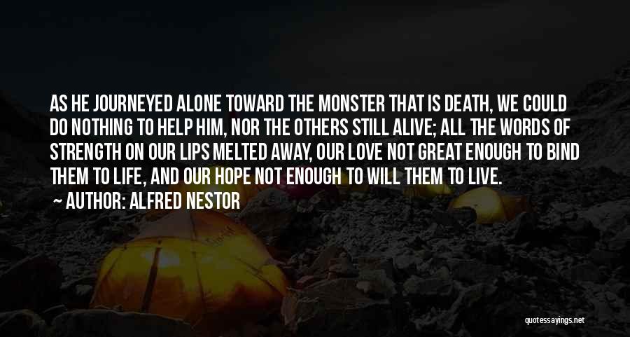 Alfred Nestor Quotes: As He Journeyed Alone Toward The Monster That Is Death, We Could Do Nothing To Help Him, Nor The Others