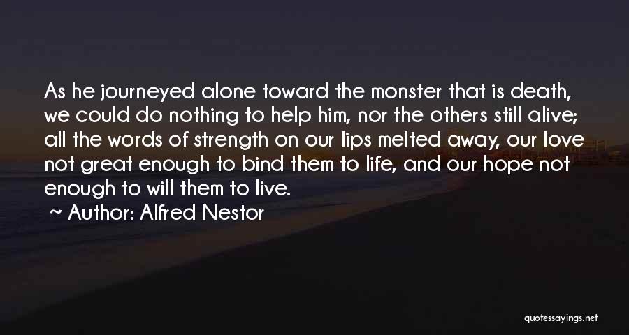 Alfred Nestor Quotes: As He Journeyed Alone Toward The Monster That Is Death, We Could Do Nothing To Help Him, Nor The Others