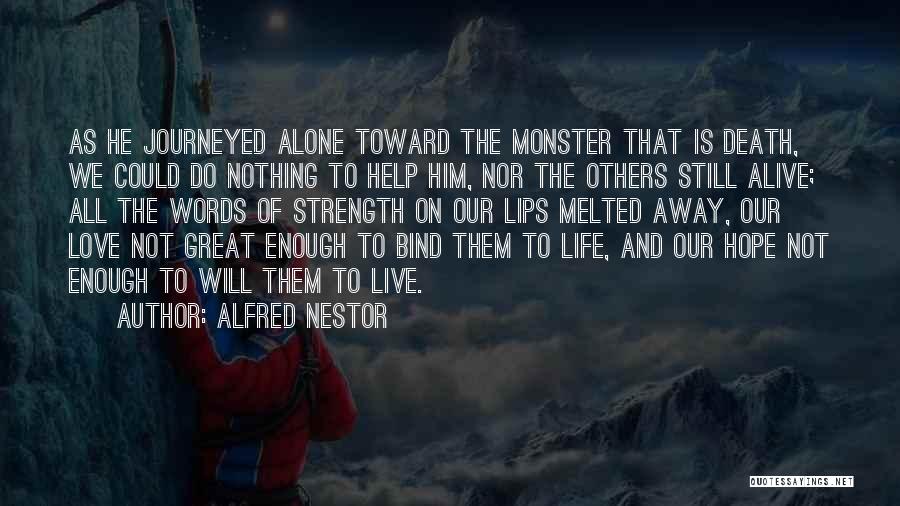 Alfred Nestor Quotes: As He Journeyed Alone Toward The Monster That Is Death, We Could Do Nothing To Help Him, Nor The Others