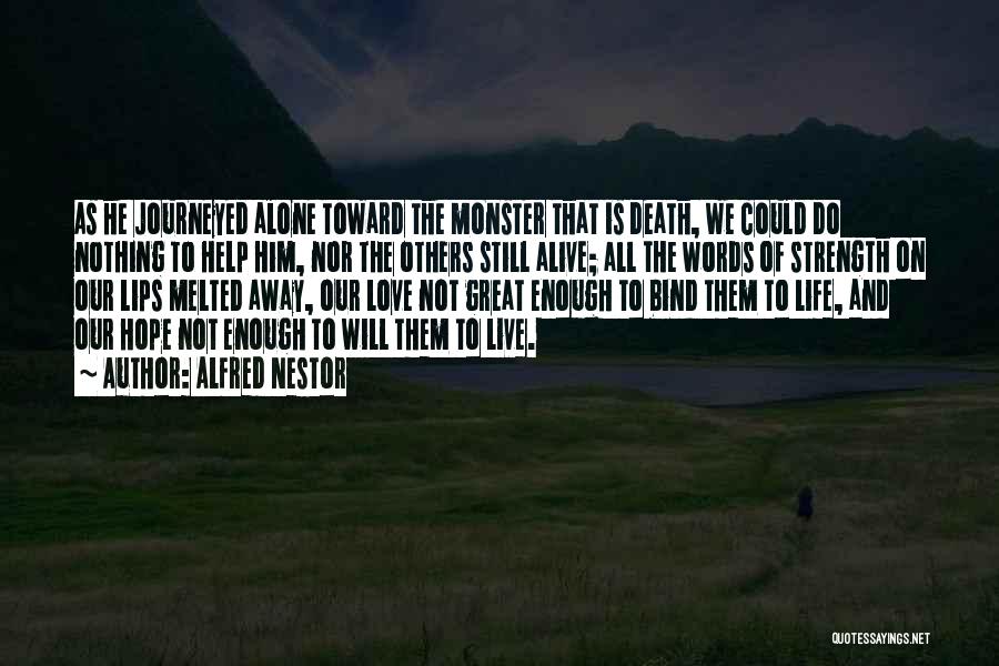 Alfred Nestor Quotes: As He Journeyed Alone Toward The Monster That Is Death, We Could Do Nothing To Help Him, Nor The Others