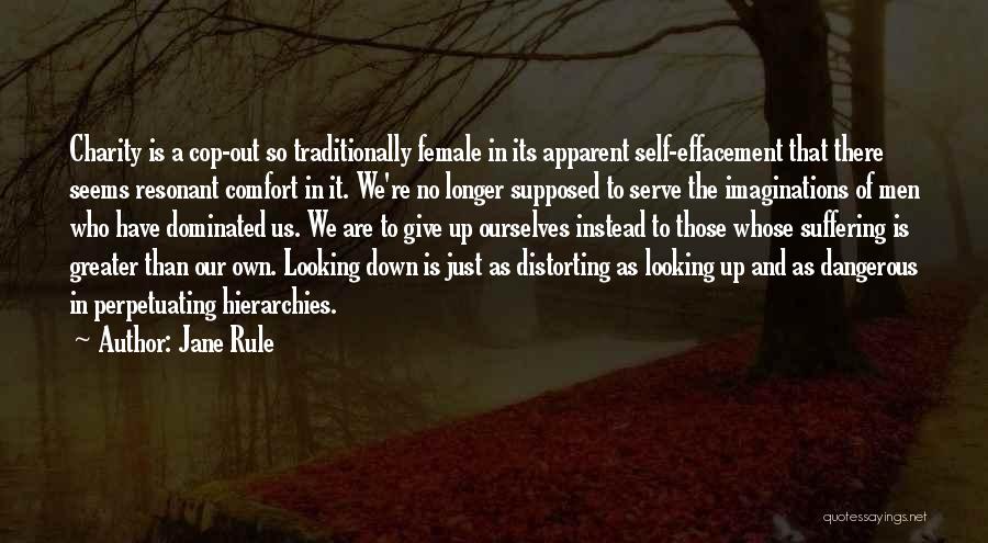 Jane Rule Quotes: Charity Is A Cop-out So Traditionally Female In Its Apparent Self-effacement That There Seems Resonant Comfort In It. We're No