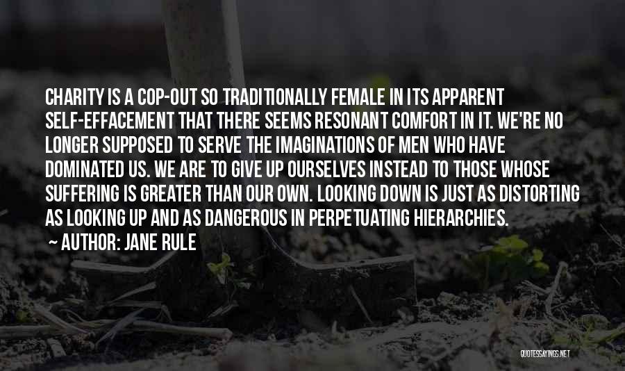 Jane Rule Quotes: Charity Is A Cop-out So Traditionally Female In Its Apparent Self-effacement That There Seems Resonant Comfort In It. We're No