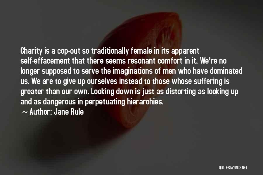 Jane Rule Quotes: Charity Is A Cop-out So Traditionally Female In Its Apparent Self-effacement That There Seems Resonant Comfort In It. We're No