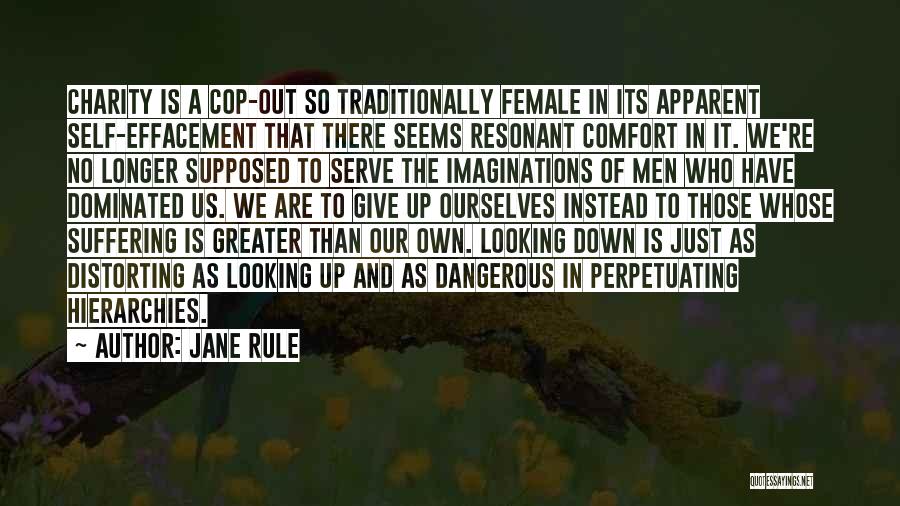 Jane Rule Quotes: Charity Is A Cop-out So Traditionally Female In Its Apparent Self-effacement That There Seems Resonant Comfort In It. We're No