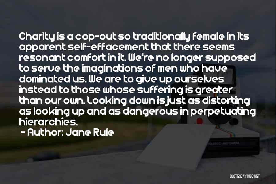 Jane Rule Quotes: Charity Is A Cop-out So Traditionally Female In Its Apparent Self-effacement That There Seems Resonant Comfort In It. We're No