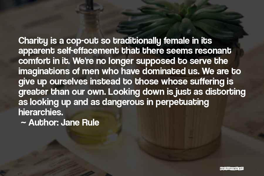 Jane Rule Quotes: Charity Is A Cop-out So Traditionally Female In Its Apparent Self-effacement That There Seems Resonant Comfort In It. We're No