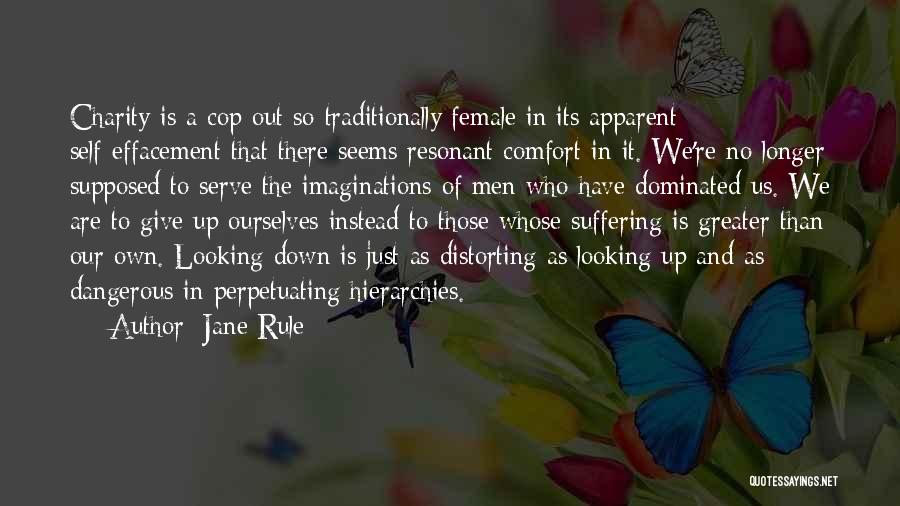 Jane Rule Quotes: Charity Is A Cop-out So Traditionally Female In Its Apparent Self-effacement That There Seems Resonant Comfort In It. We're No