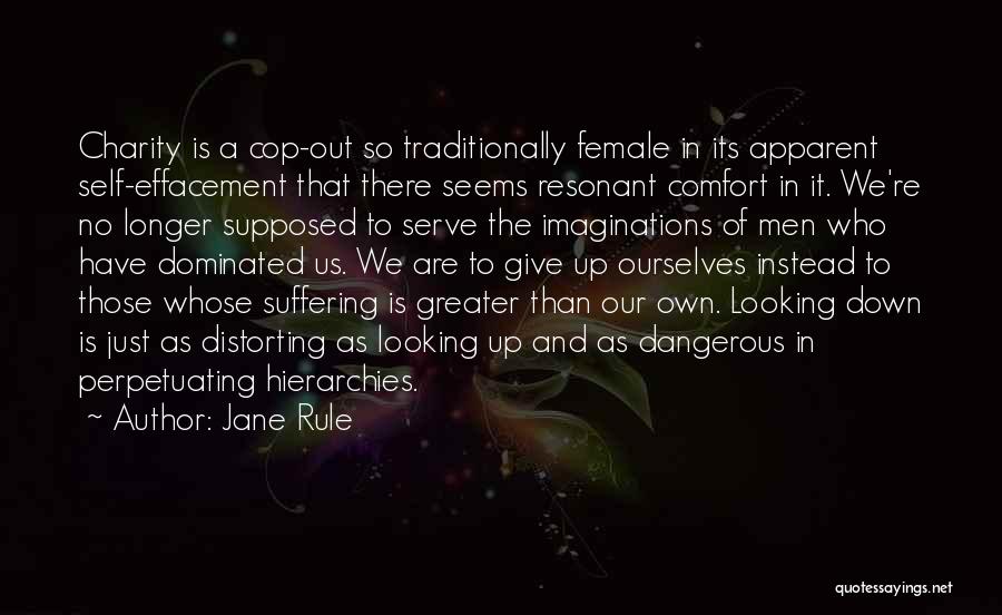 Jane Rule Quotes: Charity Is A Cop-out So Traditionally Female In Its Apparent Self-effacement That There Seems Resonant Comfort In It. We're No