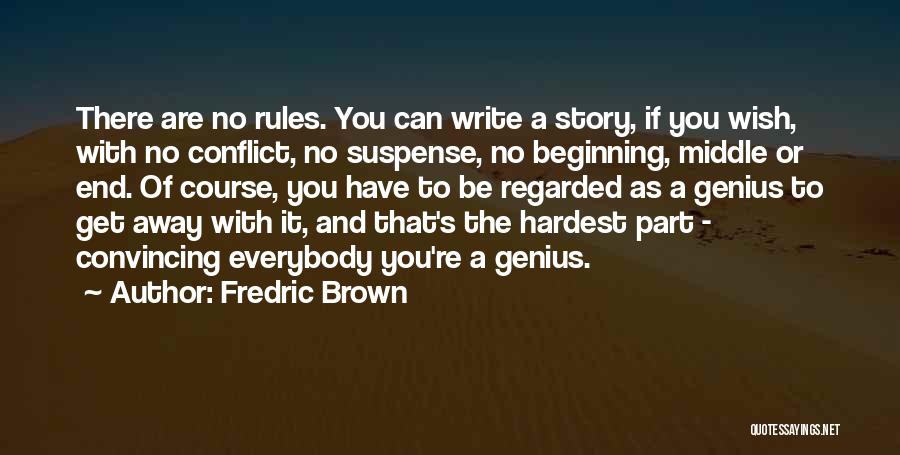 Fredric Brown Quotes: There Are No Rules. You Can Write A Story, If You Wish, With No Conflict, No Suspense, No Beginning, Middle