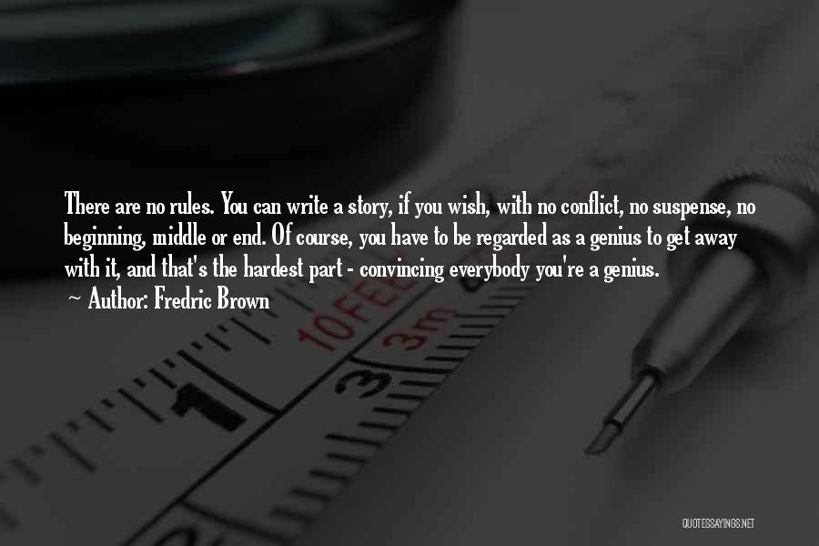 Fredric Brown Quotes: There Are No Rules. You Can Write A Story, If You Wish, With No Conflict, No Suspense, No Beginning, Middle