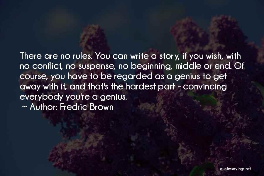 Fredric Brown Quotes: There Are No Rules. You Can Write A Story, If You Wish, With No Conflict, No Suspense, No Beginning, Middle