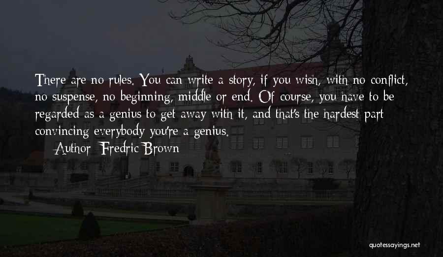 Fredric Brown Quotes: There Are No Rules. You Can Write A Story, If You Wish, With No Conflict, No Suspense, No Beginning, Middle