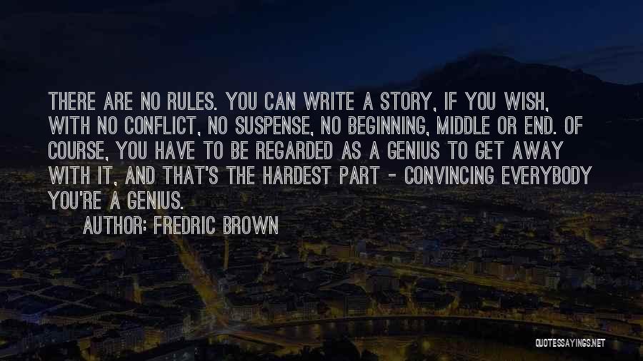 Fredric Brown Quotes: There Are No Rules. You Can Write A Story, If You Wish, With No Conflict, No Suspense, No Beginning, Middle