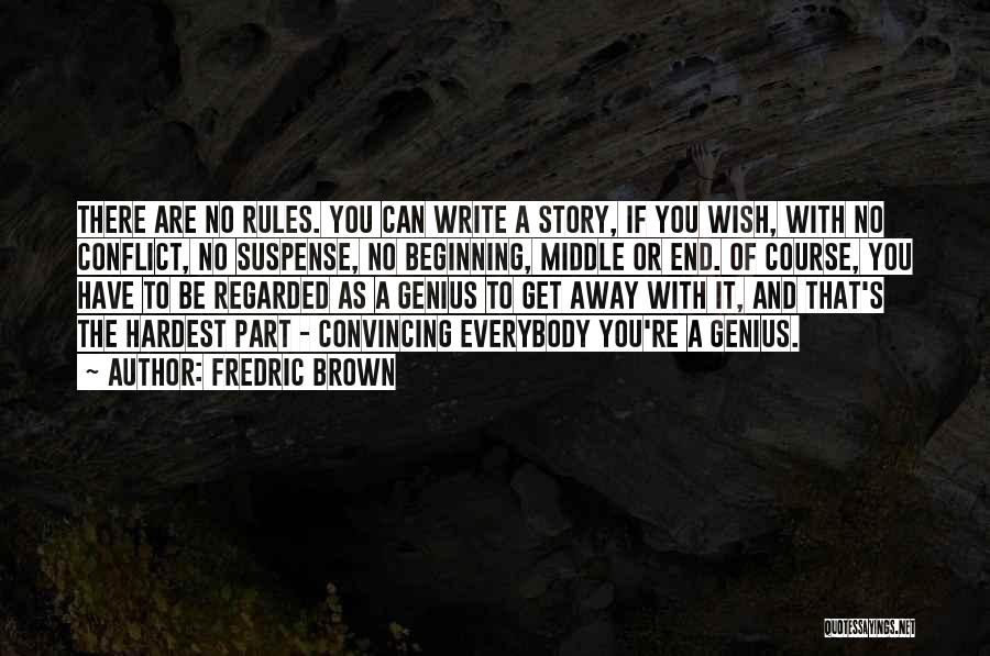 Fredric Brown Quotes: There Are No Rules. You Can Write A Story, If You Wish, With No Conflict, No Suspense, No Beginning, Middle