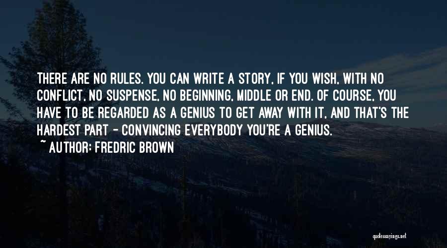 Fredric Brown Quotes: There Are No Rules. You Can Write A Story, If You Wish, With No Conflict, No Suspense, No Beginning, Middle