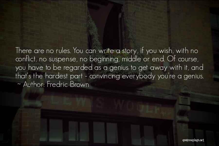 Fredric Brown Quotes: There Are No Rules. You Can Write A Story, If You Wish, With No Conflict, No Suspense, No Beginning, Middle