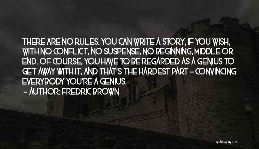 Fredric Brown Quotes: There Are No Rules. You Can Write A Story, If You Wish, With No Conflict, No Suspense, No Beginning, Middle