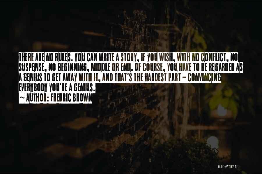 Fredric Brown Quotes: There Are No Rules. You Can Write A Story, If You Wish, With No Conflict, No Suspense, No Beginning, Middle