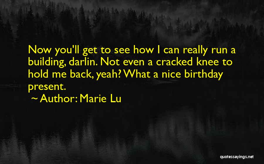 Marie Lu Quotes: Now You'll Get To See How I Can Really Run A Building, Darlin. Not Even A Cracked Knee To Hold
