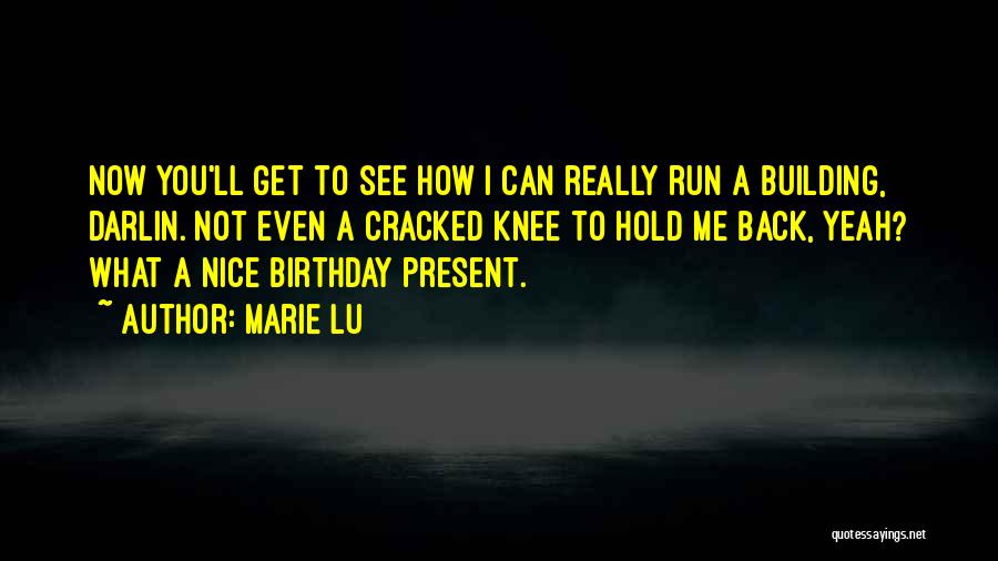 Marie Lu Quotes: Now You'll Get To See How I Can Really Run A Building, Darlin. Not Even A Cracked Knee To Hold