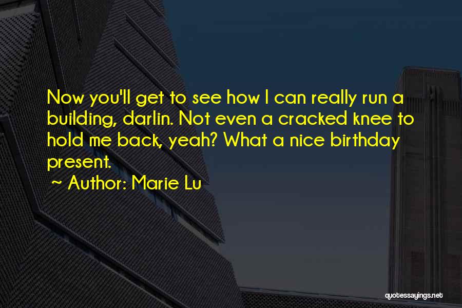 Marie Lu Quotes: Now You'll Get To See How I Can Really Run A Building, Darlin. Not Even A Cracked Knee To Hold