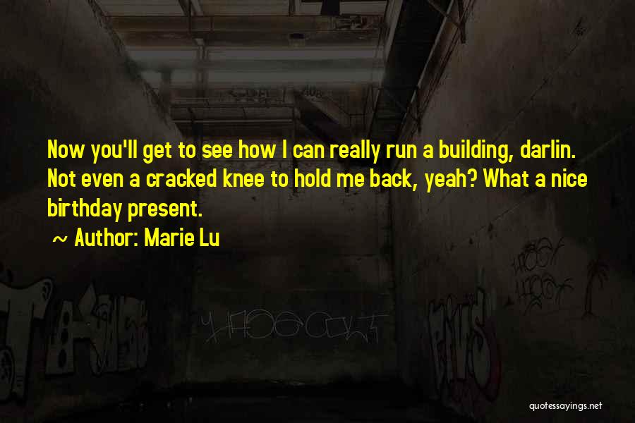 Marie Lu Quotes: Now You'll Get To See How I Can Really Run A Building, Darlin. Not Even A Cracked Knee To Hold