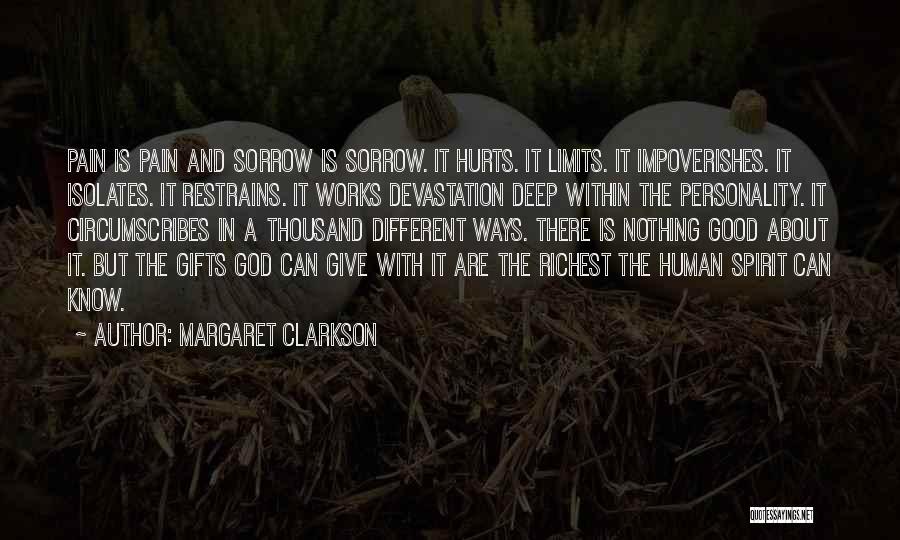 Margaret Clarkson Quotes: Pain Is Pain And Sorrow Is Sorrow. It Hurts. It Limits. It Impoverishes. It Isolates. It Restrains. It Works Devastation