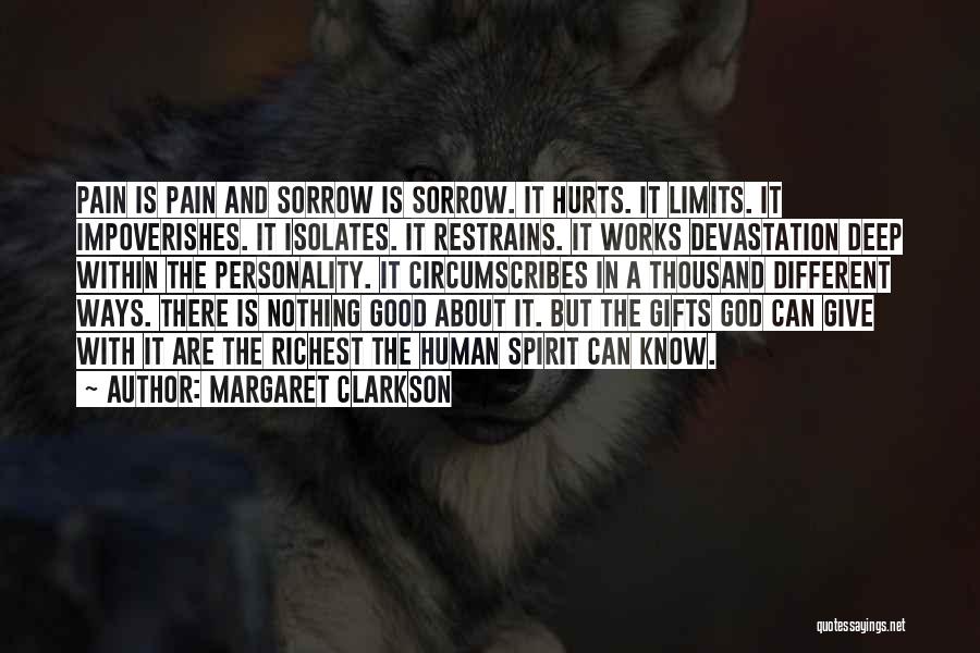 Margaret Clarkson Quotes: Pain Is Pain And Sorrow Is Sorrow. It Hurts. It Limits. It Impoverishes. It Isolates. It Restrains. It Works Devastation