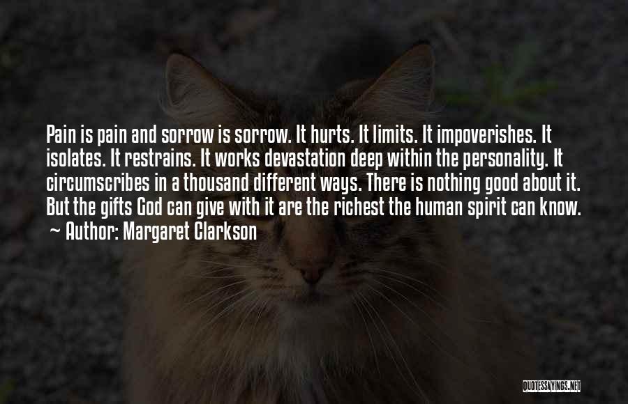 Margaret Clarkson Quotes: Pain Is Pain And Sorrow Is Sorrow. It Hurts. It Limits. It Impoverishes. It Isolates. It Restrains. It Works Devastation