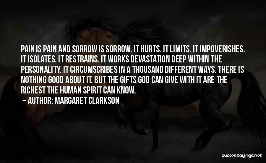 Margaret Clarkson Quotes: Pain Is Pain And Sorrow Is Sorrow. It Hurts. It Limits. It Impoverishes. It Isolates. It Restrains. It Works Devastation