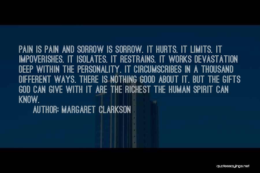 Margaret Clarkson Quotes: Pain Is Pain And Sorrow Is Sorrow. It Hurts. It Limits. It Impoverishes. It Isolates. It Restrains. It Works Devastation