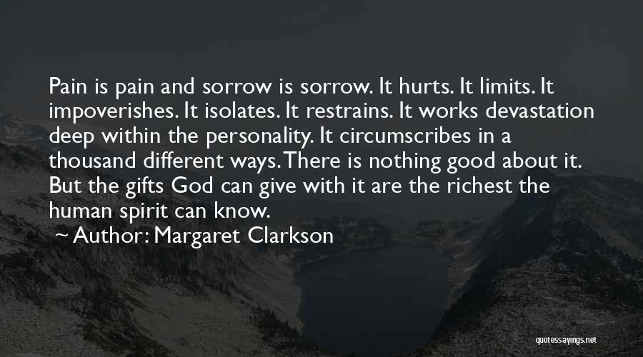 Margaret Clarkson Quotes: Pain Is Pain And Sorrow Is Sorrow. It Hurts. It Limits. It Impoverishes. It Isolates. It Restrains. It Works Devastation